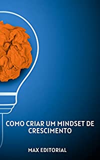 Como Criar um Mindset de Crescimento (Como Ter Sucesso na Vida Pessoal & Profissional)