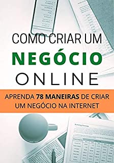 Livro Como Criar Um Negócio na Internet: Aprenda 78 Maneiras Para Criar Um Negócio Digital