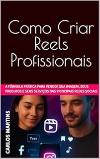Livro Como Criar Reels Profissionais: A fórmula prática para vender sua imagem, seus produtos e seus serviços nas principais redes sociais