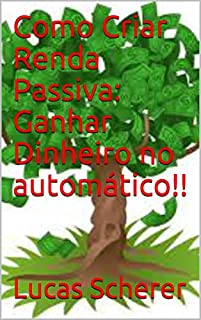 Livro Como Criar Renda Passiva: Ganhar Dinheiro no automático!!