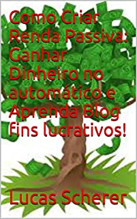 Como Criar Renda Passiva: Ganhar Dinheiro no automático e Aprenda Blog fins lucrativos!