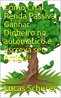 Livro Como Criar Renda Passiva: Ganhar Dinheiro no automático e Escreva seu Artigo!!