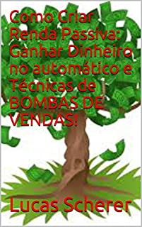 Livro Como Criar Renda Passiva: Ganhar Dinheiro no automático e Técnicas de BOMBAS DE VENDAS!