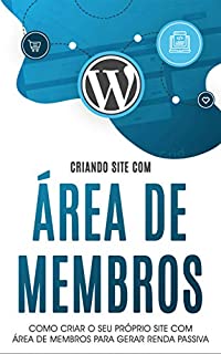 Livro COMO CRIAR UM SITE: Como criar o seu próprio site com área de membros para ganhar renda passiva