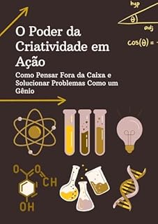 Livro O Poder da Criatividade em Ação: Como Pensar Fora da Caixa e Solucionar Problemas Como um Gênio