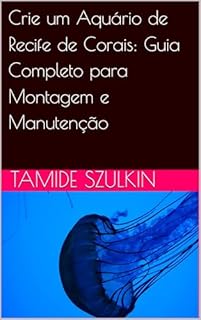 Livro Crie um Aquário de Recife de Corais: Guia Completo para Montagem e Manutenção