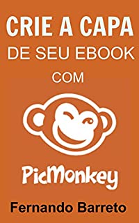 Livro Crie a Capa de seu Ebook com PicMonkey (Série Capas Livro 1)