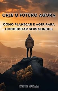 Livro Crie o Futuro Agora: Como Planejar e Agir para Conquistar Seus Sonhos