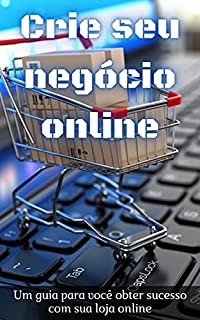 Livro Crie seu Negócio Online: Um guia para você obter sucesso com sua loja online