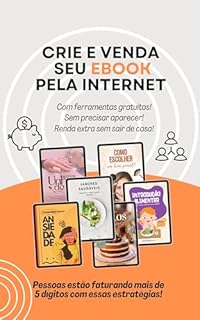 Livro Crie e Venda Seu Ebook Pela Internet: Renda Extra com ferramentas gratuitas, sem aparecer e sem precisar sair de casa.