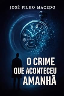Livro O CRIME QUE ACONTECEU AMANHÃ: Um paradoxo que desafia a realidade.