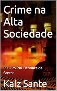 Livro Crime na Alta Sociedade: PSC- Polícia Científica de Santos (PSC-Polícia Científica de Santos Livro 1)