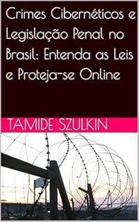 Livro Crimes Cibernéticos e Legislação Penal no Brasil: Entenda as Leis e Proteja-se Online