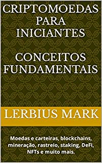 Livro Criptomoedas para Iniciantes: Moedas e carteiras, blockchains, mineração, rastreio, staking, DeFi, NFTs e muito mais.
