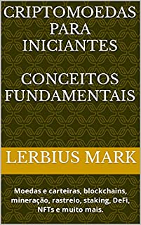 Criptomoedas para Iniciantes: Moedas e carteiras, blockchains, mineração, rastreio, staking, DeFi, NFTs e muito mais.