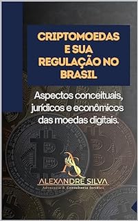 Livro CRIPTOMOEDAS E SUA REGULAÇÃO NO BRASIL: Aspectos conceituais, jurídicos e econômicos das moedas digitais