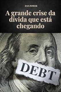 Livro A GRANDE CRISE DA DÍVIDA QUE ESTÁ CHEGANDO: Causas e consequências económicas da próxima crise da dívida
