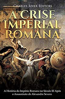 Livro A Crise Imperial Romana: A História do Império Romano no Século III Após o Assassinato de Alexandre Severo