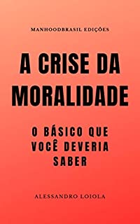 Livro A CRISE DA MORALIDADE: o básico que você devera saber (ManhoodBrasil Edições )