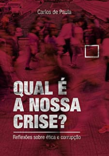 Qual é a nossa crise?: Reflexões sobre ética e corrupção