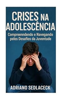 Livro CRISES NA ADOLESCÊNCIA : Compreendendo e Navegando pelos Desafios da Juventude