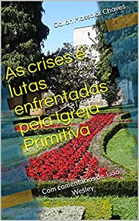 Livro As crises e lutas enfrentadas pela Igreja Primitiva: Com comentários de João Wesley