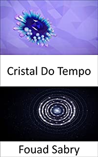Livro Cristal Do Tempo: Estrutura atômica se repetindo, não em três, mas em quatro dimensões, incluindo o tempo. Esses cristais poderiam nos ajudar a viajar ... Dos Materiais [Portuguese] Livro 24)