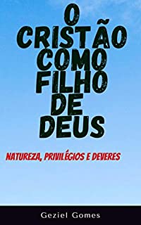 Livro O CRISTÃO COMO FILHO DE DEUS: Natureza, Privilégios e Deveres