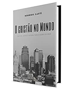 Livro O Cristão no Mundo: política, artes e futebol para a glória de Deus