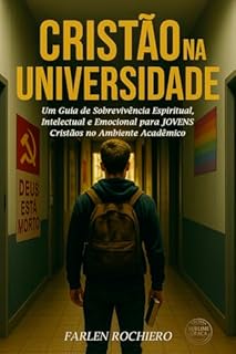Livro CRISTÃO NA UNIVERSIDADE: Um Guia de Sobrevivência Espiritual, Intelectual E Emocional para JOVENS Cristãos no Ambiente Acadêmico