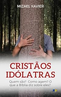 Livro CRISTÃOS IDÓLATRAS: Quem são? Como agem? O que a Bíblia diz sobre eles?