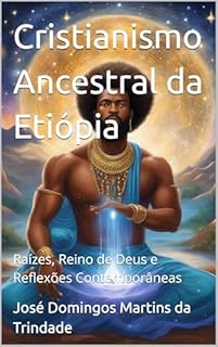 Livro Cristianismo Ancestral da Etiópia : Raízes, Reino de Deus e Reflexões Contemporâneas