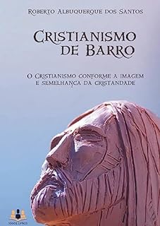 Livro Cristianismo de Barro.: O Cristianismo Conforme a Imagem e Semelhança da Cristandade
