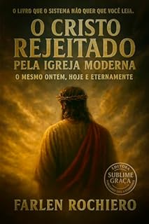 Livro O Cristo Rejeitado Pela Igreja Moderna: O Mesmo Ontem, Hoje e Eternamente