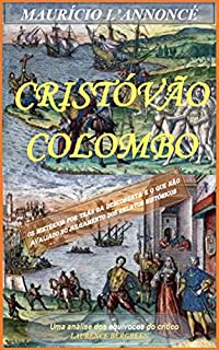 Livro CRISTÓVÃO COLOMBO: Uma análise dos equívocos do crítico Laurence Bergreen. O que não avaliado no julgamento dos relatos históricos.