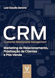 CRM (Customer Relationship Management): Marketing de Relacionamento, Fidelização de Clientes e Pós-Venda