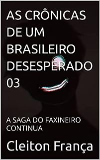 Livro AS CRÔNICAS DE UM BRASILEIRO DESESPERADO 03: A SAGA DO FAXINEIRO CONTINUA