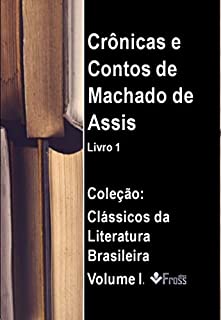Livro Crônicas e Contos de Machado de Assis: Edição Revisada de acordo com as novas regras ortográficas (Clássicos da Literatura Brasileira Livro 1)