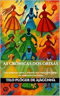 Livro AS CRÔNICAS DOS ORIXÁS: Uma jornada mítica através das vidas dos Òrìṣà na narrativa sagrada (IFÁ - CANDOMBLÉ - UMBANDA - SANTERIA)