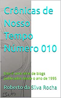 Livro Crônicas de Nosso Tempo Número 010: Esta é uma série de blogs publicados desde o ano de 1995