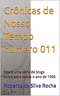 Livro Crônicas de Nosso Tempo número 011: Esta é uma série de blogs publicados desde o ano de 1995