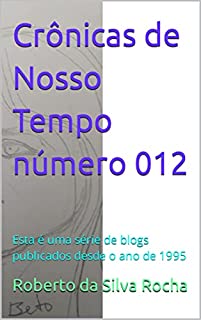 Livro Crônicas de Nosso Tempo número 012: Esta é uma série de blogs publicados desde o ano de 1995