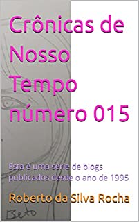 Livro Crônicas de Nosso Tempo número 015: Esta é uma série de blogs publicados desde o ano de 1995