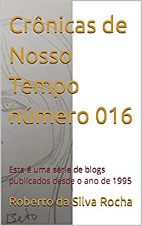 Livro Crônicas de Nosso Tempo número 016: Esta é uma série de blogs publicados desde o ano de 1995