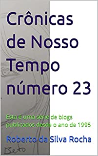 Livro Crônicas de Nosso Tempo número 23: Esta é uma série de blogs publicados desde o ano de 1995