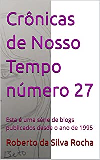 Livro Crônicas de Nosso Tempo número 27: Esta é uma série de blogs publicados desde o ano de 1995