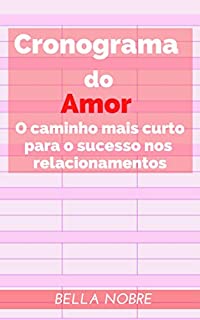 Cronograma do Amor: O caminho mais curto para o sucesso nos relacionamentos - Livro de autoajuda - Leia grátis com o Kindle!