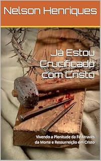 Livro Já Estou Crucificado com Cristo: Vivendo a Plenitude da Fé Através da Morte e Ressurreição em Cristo