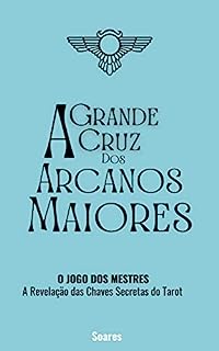 Livro A GRANDE CRUZ DOS ARCANOS MAIORES: O Jogo dos Mestres - A Revelação das Chaves Secretas do Tarot