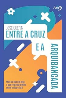 Entre a cruz e a arquibancada: Mais do que um jogo: o que o futebol ensina sobre a vida cristã